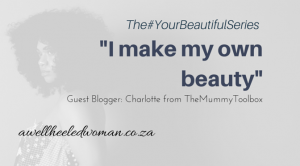 "I Make My Own Beauty" Contribution To The #YourbeautifulSeries on A Well Heeled Woman