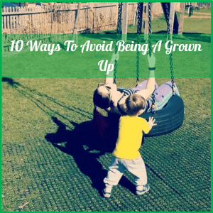 avoid being a grown up