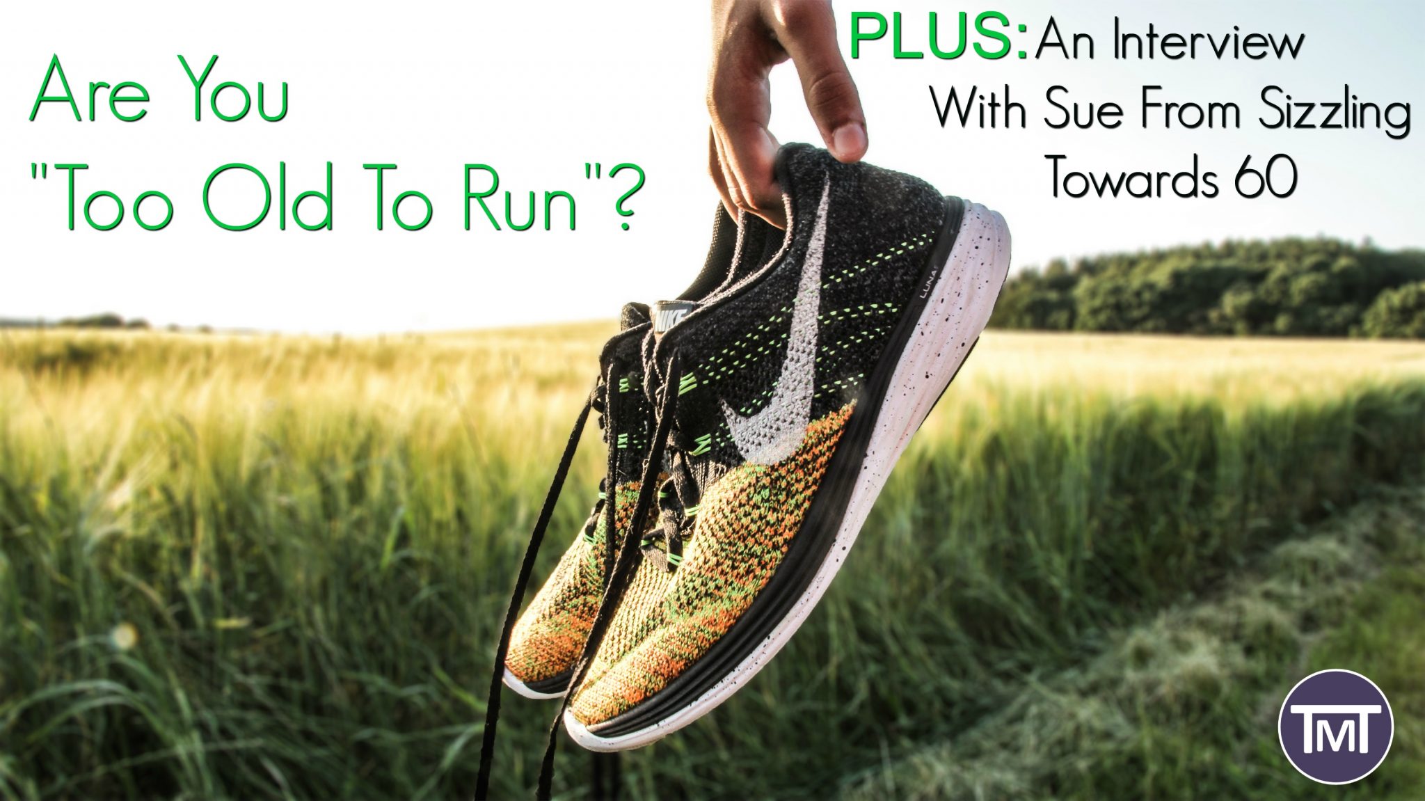 feature image, pair of trainers being held against a field backdrop with writing on saying "are you too old to run? Plus an interview with Sue at Sizzling Towards 60"