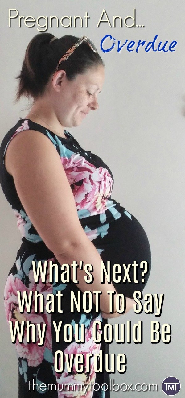 What happens when you are pregnant and overdue, some causes as to why this could be the case and what NOT to say to an overdue pregnant lady!